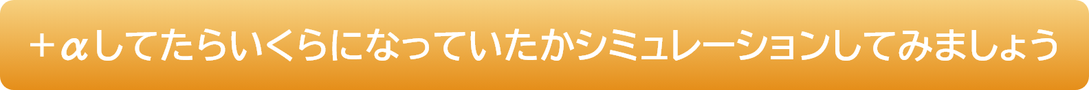 +αしてたらいくらになっていたかシミュレーションしてみましょう